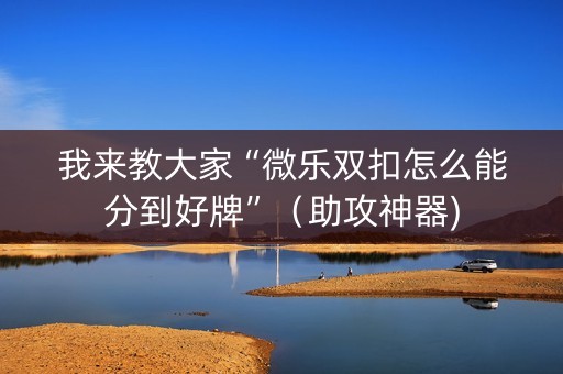 我来教大家“微乐双扣怎么能分到好牌”（助攻神器)