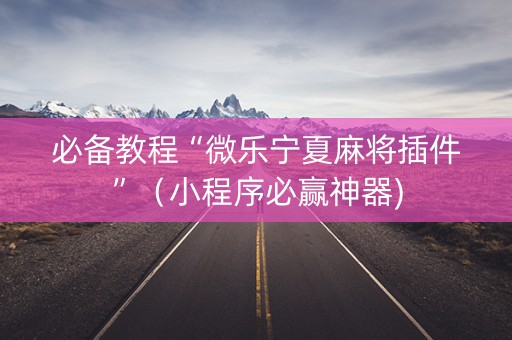必备教程“微乐宁夏麻将插件”（小程序必赢神器)