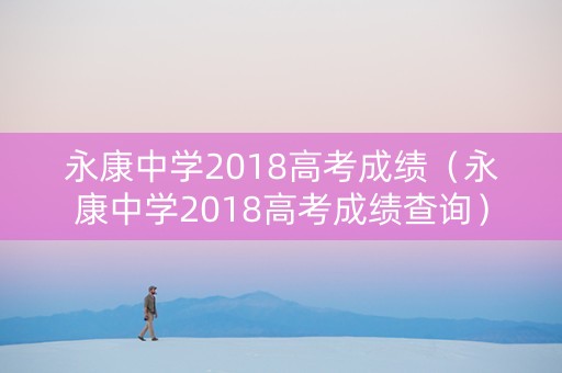 永康中学2018高考成绩（永康中学2018高考成绩查询）