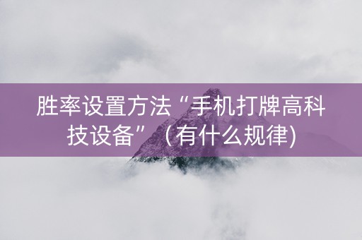胜率设置方法“手机打牌高科技设备”（有什么规律)