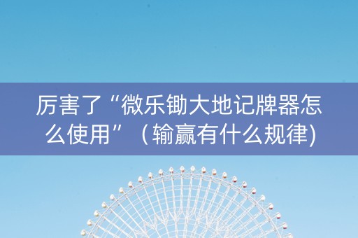 厉害了“微乐锄大地记牌器怎么使用”（输赢有什么规律)