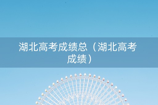 湖北高考成绩总（湖北高考 成绩）