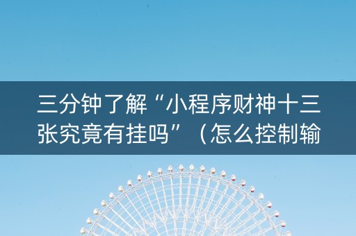 三分钟了解“小程序财神十三张究竟有挂吗”（怎么控制输赢)