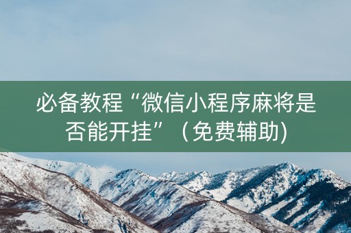 必备教程“微信小程序麻将是否能开挂”（免费辅助)
