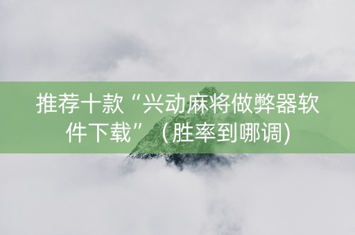 推荐十款“兴动麻将做弊器软件下载”（胜率到哪调)
