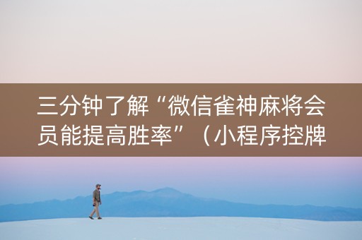 三分钟了解“微信雀神麻将会员能提高胜率”（小程序控牌器)