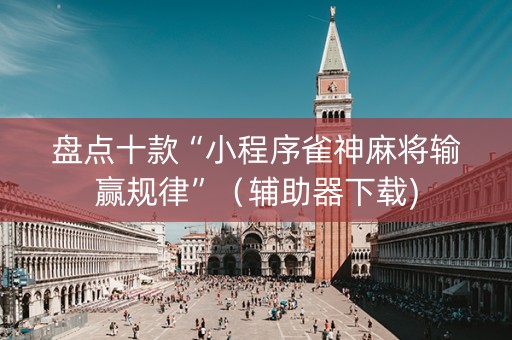 盘点十款“小程序雀神麻将输赢规律”（辅助器下载)