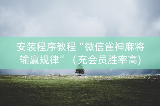 安装程序教程“微信雀神麻将输赢规律”（充会员胜率高)