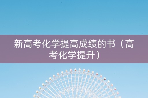 新高考化学提高成绩的书（高考化学提升）