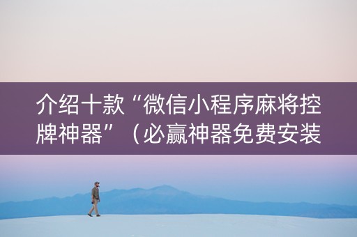 介绍十款“微信小程序麻将控牌神器”（必赢神器免费安装)