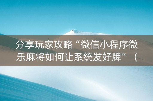 分享玩家攻略“微信小程序微乐麻将如何让系统发好牌”（辅牌器插件购买)