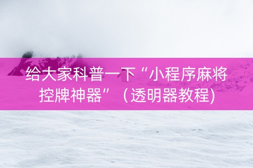 给大家科普一下“小程序麻将控牌神器”（透明器教程)