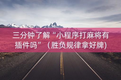 三分钟了解“小程序打麻将有插件吗”（胜负规律拿好牌)