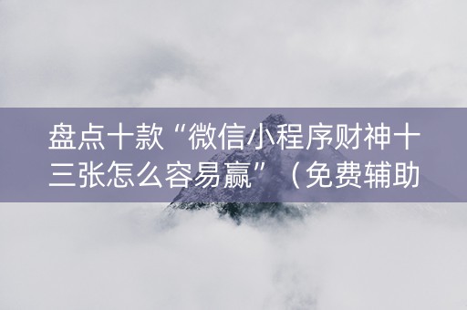 盘点十款“微信小程序财神十三张怎么容易赢”（免费辅助)
