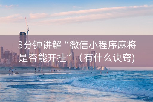 3分钟讲解“微信小程序麻将是否能开挂”（有什么诀窍)