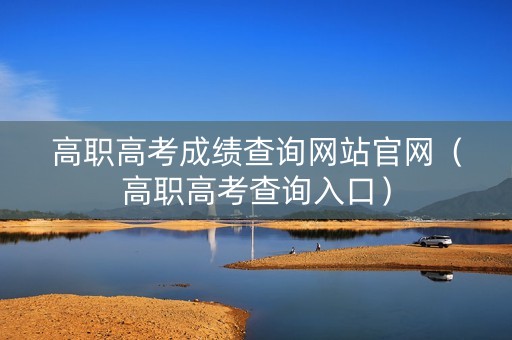 高职高考成绩查询网站官网（高职高考查询入口）