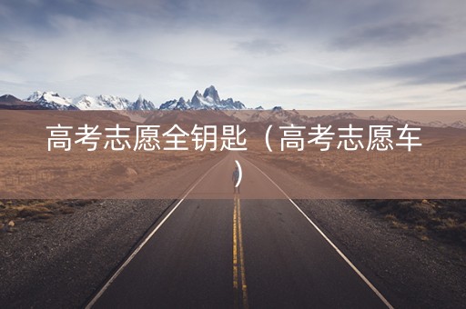 高考志愿全钥匙（高考志愿车）