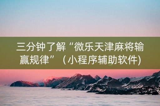三分钟了解“微乐天津麻将输赢规律”（小程序辅助软件)