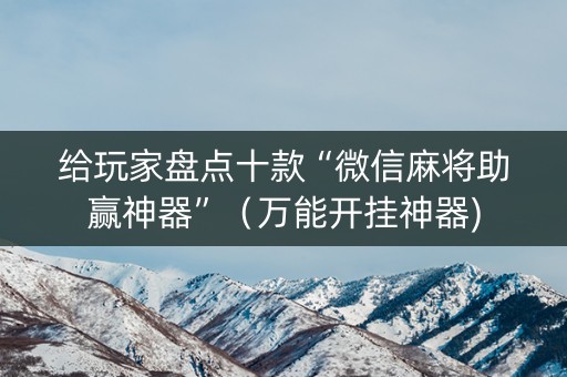给玩家盘点十款“微信麻将助赢神器”（万能开挂神器)