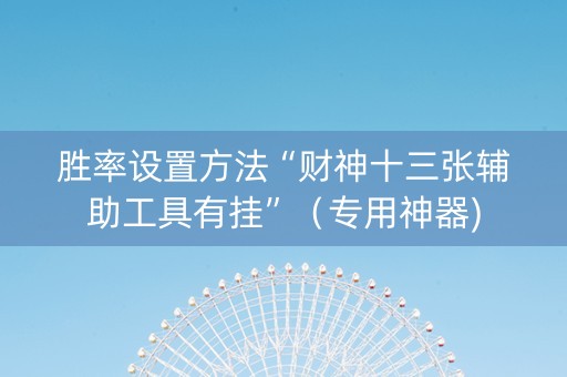 胜率设置方法“财神十三张辅助工具有挂”（专用神器)