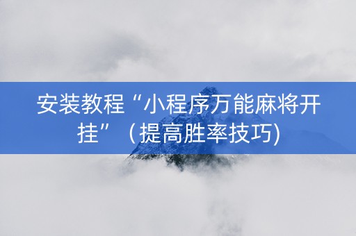 安装教程“小程序万能麻将开挂”（提高胜率技巧)