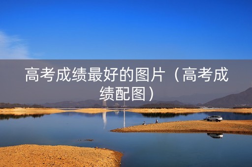 高考成绩最好的图片（高考成绩配图）
