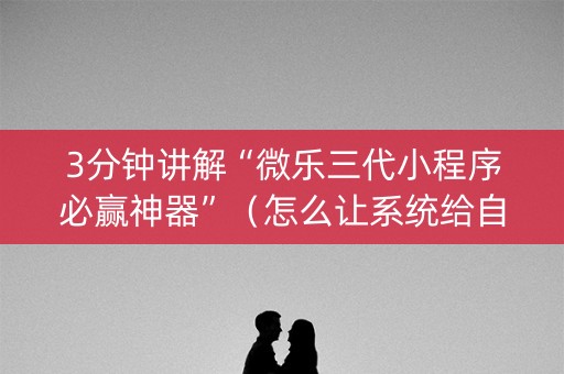 3分钟讲解“微乐三代小程序必赢神器”（怎么让系统给自己好牌)
