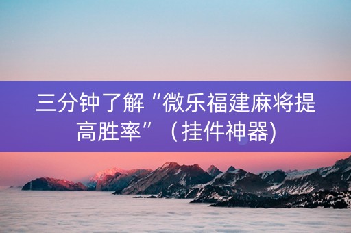 三分钟了解“微乐福建麻将提高胜率”（挂件神器)