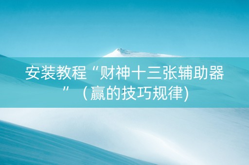 安装教程“财神十三张辅助器”（赢的技巧规律)