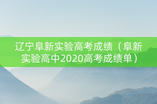 辽宁阜新实验高考成绩（阜新实验高中2020高考成绩单）