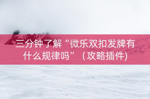 三分钟了解“微乐双扣发牌有什么规律吗”（攻略插件)