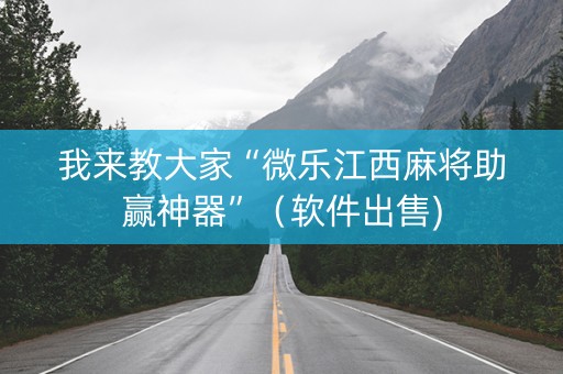我来教大家“微乐江西麻将助赢神器”（软件出售)