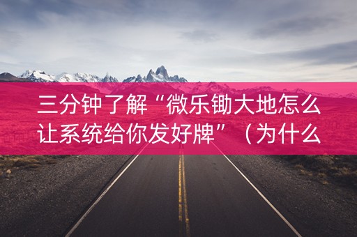 三分钟了解“微乐锄大地怎么让系统给你发好牌”（为什么有人一直赢)