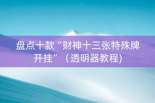 盘点十款“财神十三张特殊牌开挂”（透明器教程)