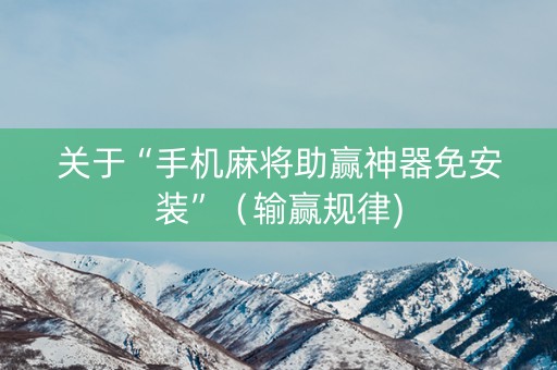 关于“手机麻将助赢神器免安装”（输赢规律)