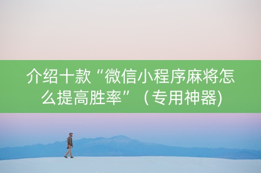 介绍十款“微信小程序麻将怎么提高胜率”（专用神器)