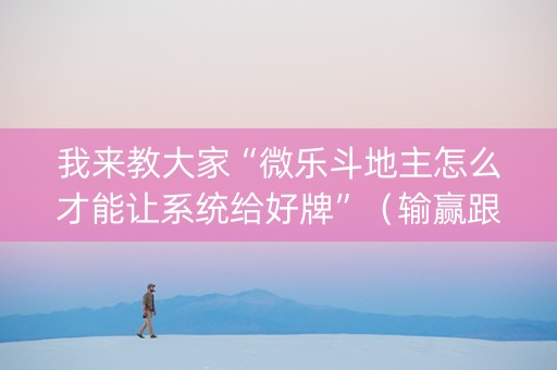 我来教大家“微乐斗地主怎么才能让系统给好牌”（输赢跟id号有关系吗)