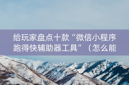 给玩家盘点十款“微信小程序跑得快辅助器工具”（怎么能让牌好一点)