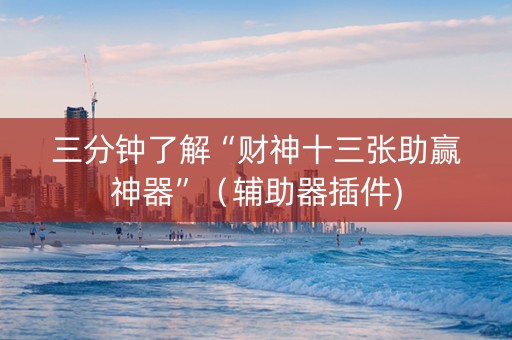 三分钟了解“财神十三张助赢神器”（辅助器插件)