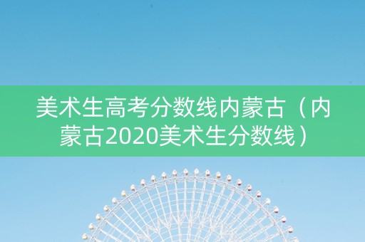 美术生高考分数线内蒙古（内蒙古2020美术生分数线）