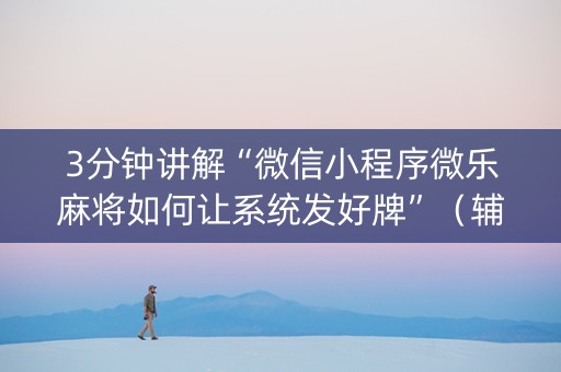 3分钟讲解“微信小程序微乐麻将如何让系统发好牌”（辅助器通用版)