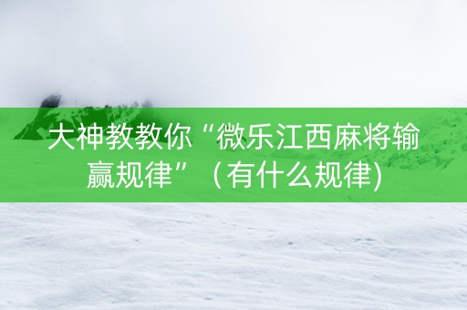 大神教教你“微乐江西麻将输赢规律”（有什么规律)