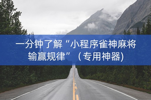 一分钟了解“小程序雀神麻将输赢规律”（专用神器)