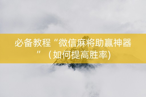 必备教程“微信麻将助赢神器”（如何提高胜率)