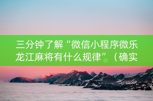 三分钟了解“微信小程序微乐龙江麻将有什么规律”（确实有插件吗)