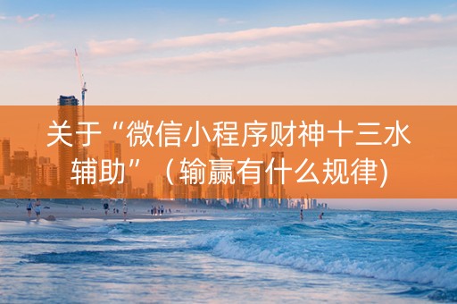 关于“微信小程序财神十三水辅助”（输赢有什么规律)