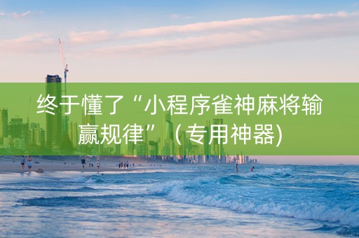 终于懂了“小程序雀神麻将输赢规律”（专用神器)