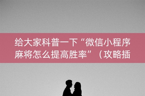 给大家科普一下“微信小程序麻将怎么提高胜率”（攻略插件)
