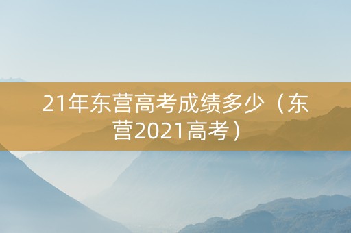 21年东营高考成绩多少（东营2021高考）