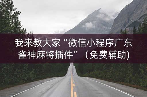 我来教大家“微信小程序广东雀神麻将插件”（免费辅助)